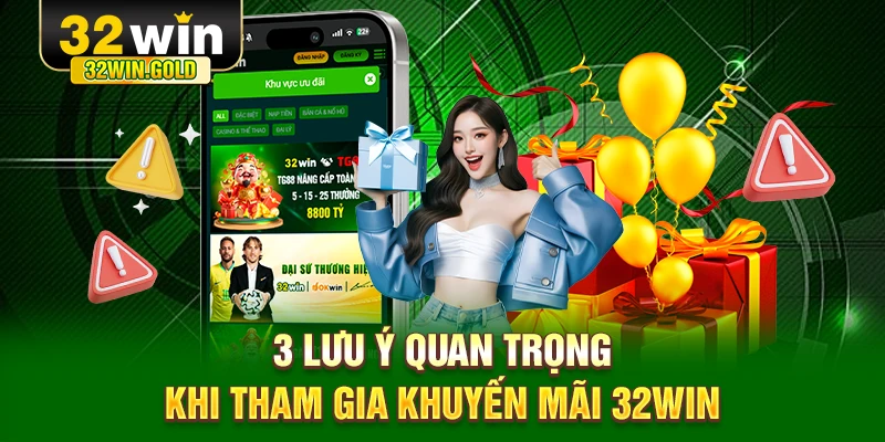 3 lưu ý quan trọng khi tham gia khuyến mãi 32WIN