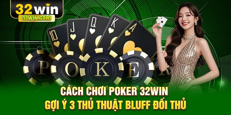 Poker 32win gợi ý 3 thủ thuật bluff đối thủ