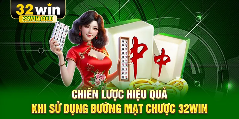 Chiến lược hiệu quả khi sử dụng đường mạt chược 32WIN