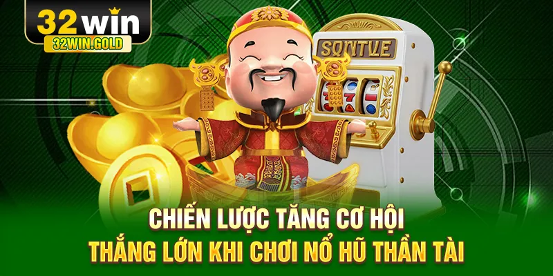 Chiến lược tăng cơ hội thắng lớn khi chơi nổ hũ Thần Tài