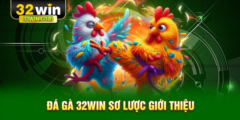 Đá Gà 32WIN sơ lược giới thiệu