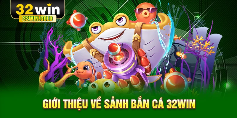 Giới thiệu về sảnh bắn cá 32WIN