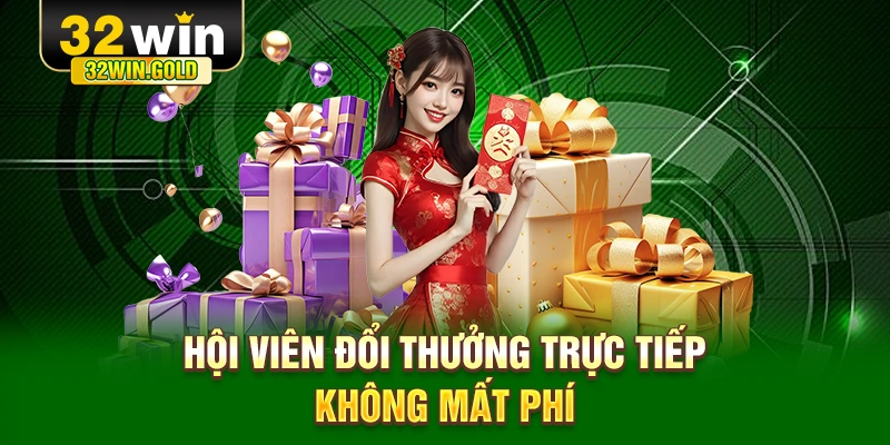 Hội viên đổi thưởng trực tiếp không mất phí