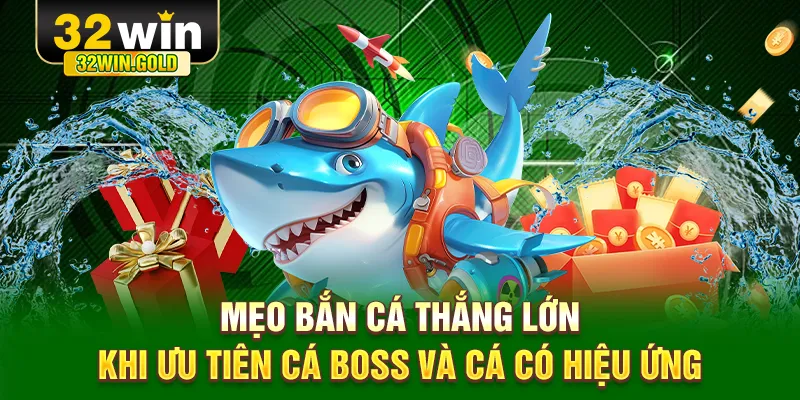 Mẹo bắn cá thắng lớn khi ưu tiên cá boss và cá có hiệu ứng