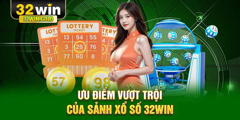 Ưu điểm vượt trội của sảnh Xổ Số tại 32WIN